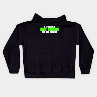 I Paused My Game To Be Here? Kids Hoodie